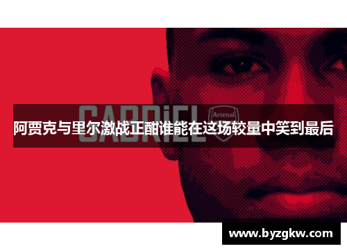 阿贾克与里尔激战正酣谁能在这场较量中笑到最后
