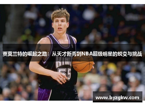 贾莫兰特的崛起之路：从天才新秀到NBA超级明星的蜕变与挑战